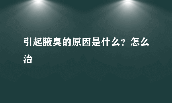 引起腋臭的原因是什么？怎么治