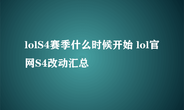 lolS4赛季什么时候开始 lol官网S4改动汇总