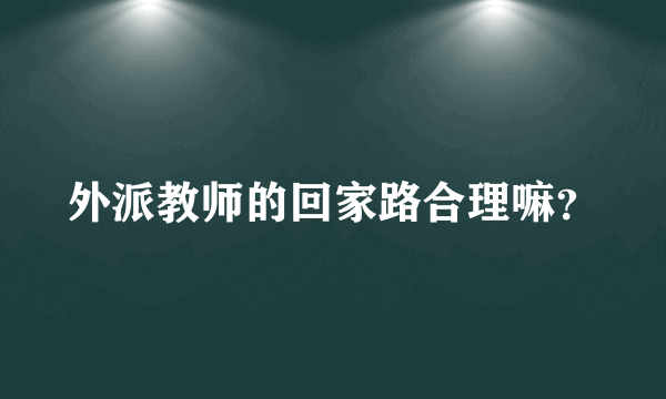 外派教师的回家路合理嘛？