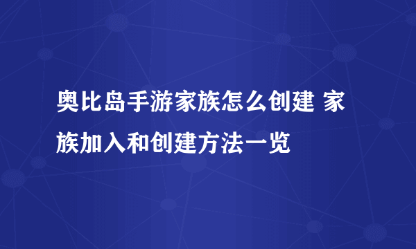 奥比岛手游家族怎么创建 家族加入和创建方法一览