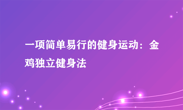 一项简单易行的健身运动：金鸡独立健身法