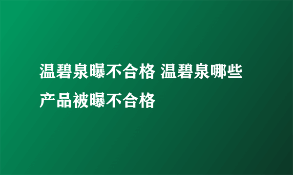 温碧泉曝不合格 温碧泉哪些产品被曝不合格