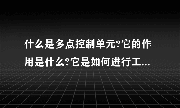 什么是多点控制单元?它的作用是什么?它是如何进行工作的?它的主要组成?