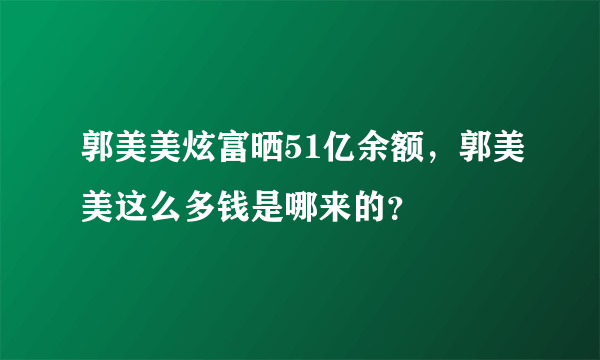 郭美美炫富晒51亿余额，郭美美这么多钱是哪来的？