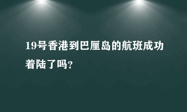 19号香港到巴厘岛的航班成功着陆了吗？