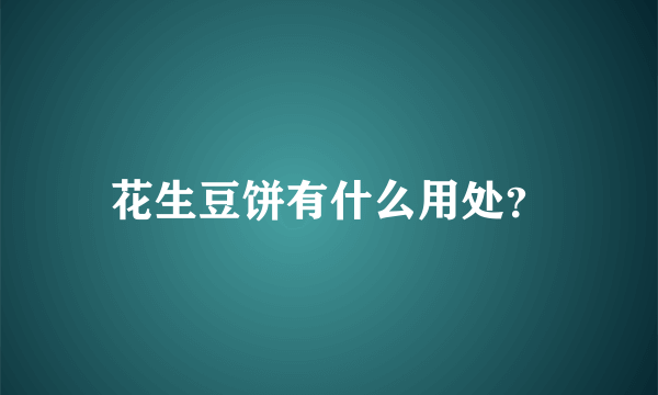 花生豆饼有什么用处？