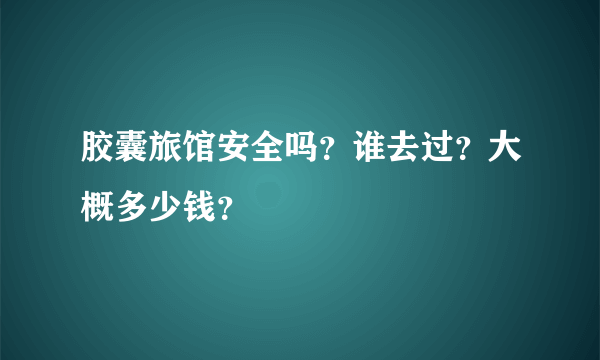 胶囊旅馆安全吗？谁去过？大概多少钱？