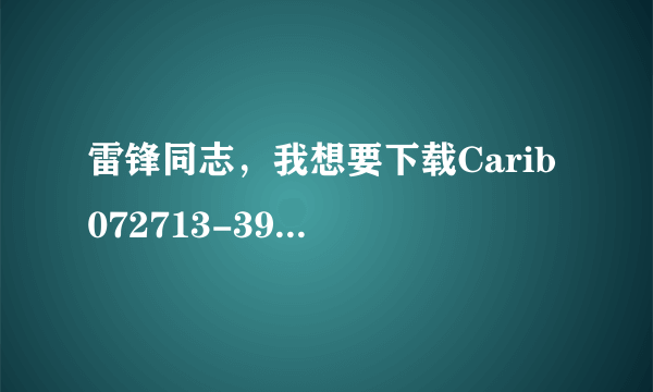 雷锋同志，我想要下载Carib 072713-392 Yuu_Asakura种子的网址急求！！！