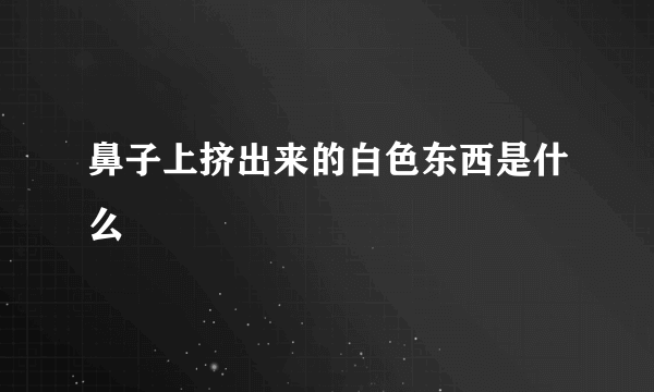 鼻子上挤出来的白色东西是什么