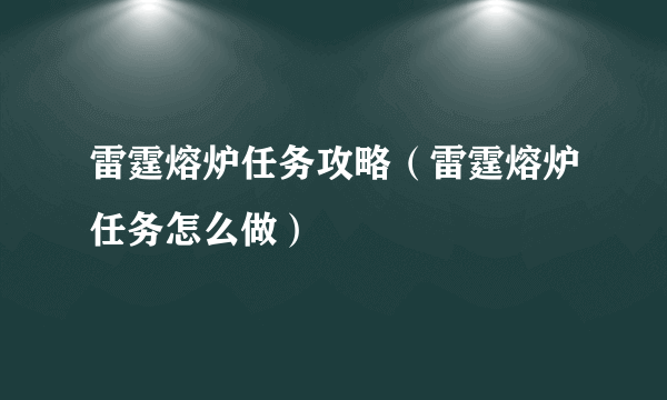 雷霆熔炉任务攻略（雷霆熔炉任务怎么做）