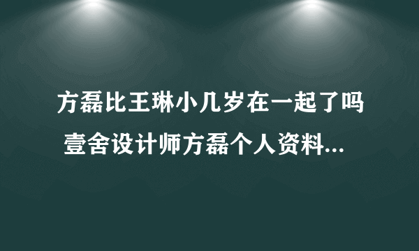 方磊比王琳小几岁在一起了吗 壹舍设计师方磊个人资料简介是同志