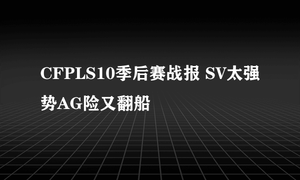 CFPLS10季后赛战报 SV太强势AG险又翻船