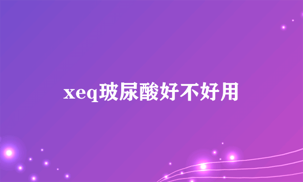 xeq玻尿酸好不好用