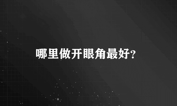 哪里做开眼角最好？