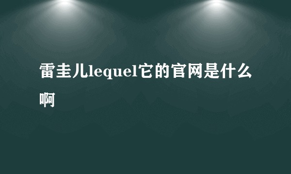 雷圭儿lequel它的官网是什么啊