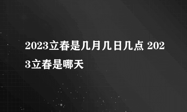 2023立春是几月几日几点 2023立春是哪天