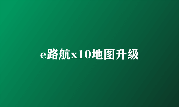 e路航x10地图升级