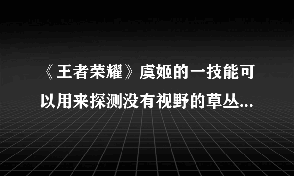 《王者荣耀》虞姬的一技能可以用来探测没有视野的草丛是否有人