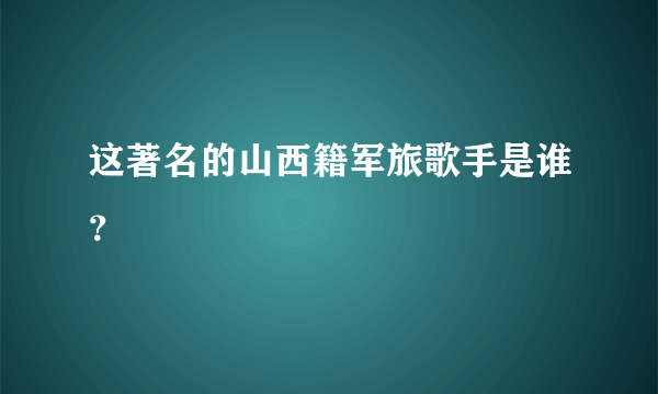 这著名的山西籍军旅歌手是谁？