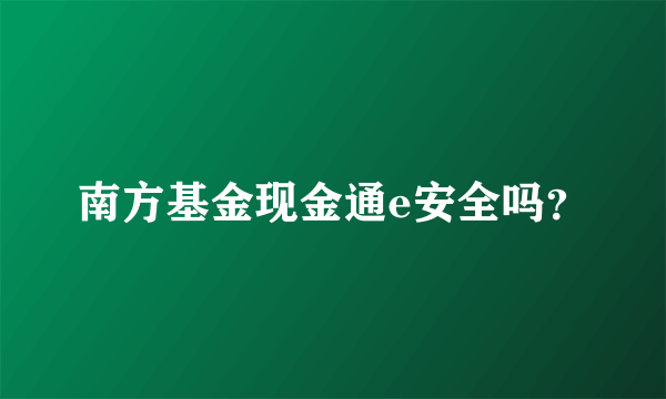 南方基金现金通e安全吗？