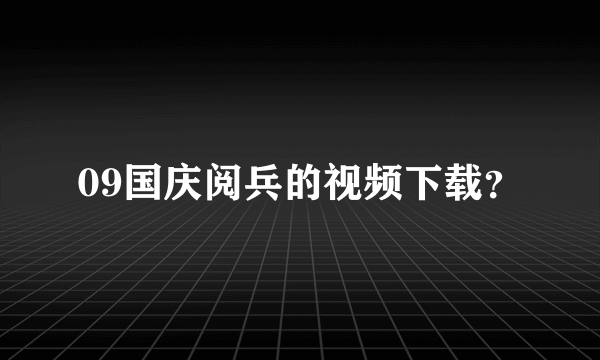 09国庆阅兵的视频下载？