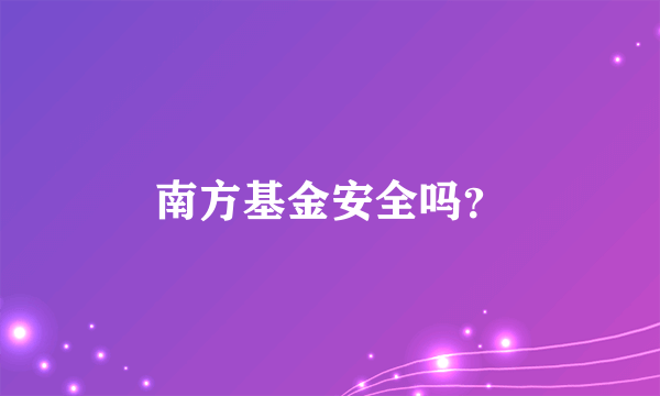 南方基金安全吗？