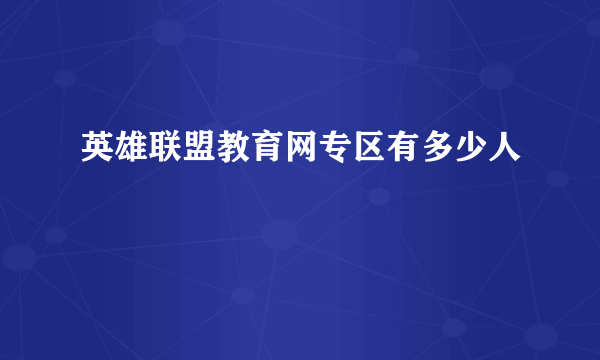 英雄联盟教育网专区有多少人