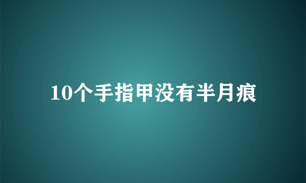 10个手指甲没有半月痕