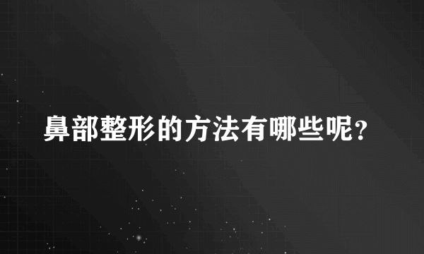 鼻部整形的方法有哪些呢？