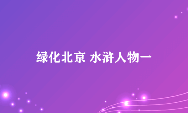 绿化北京 水浒人物一