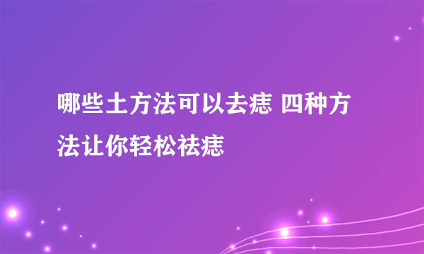 哪些土方法可以去痣 四种方法让你轻松祛痣