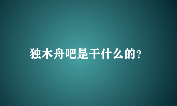 独木舟吧是干什么的？