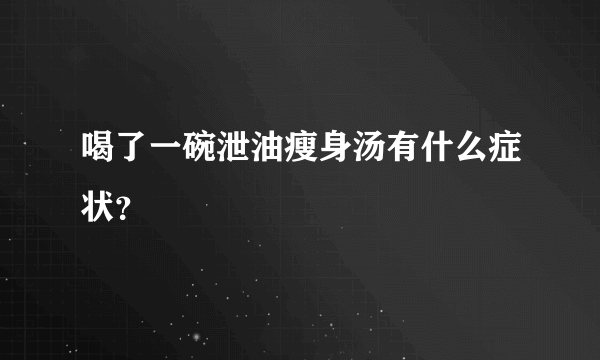 喝了一碗泄油瘦身汤有什么症状？