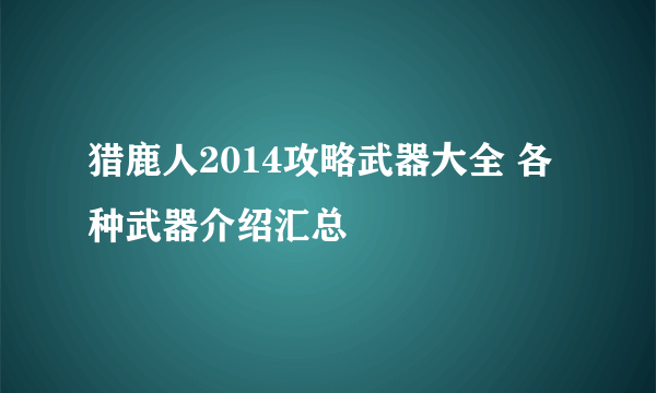 猎鹿人2014攻略武器大全 各种武器介绍汇总