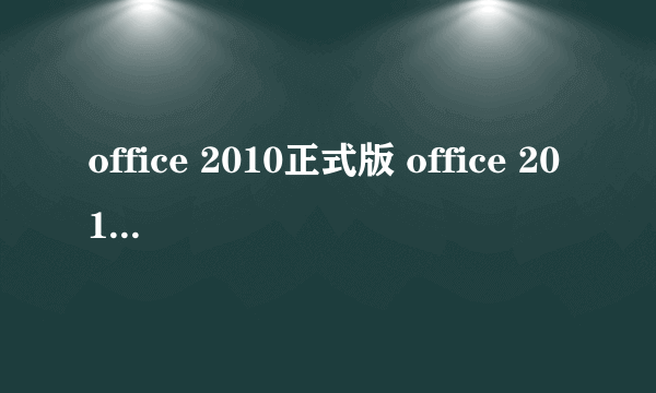 office 2010正式版 office 2010完整版