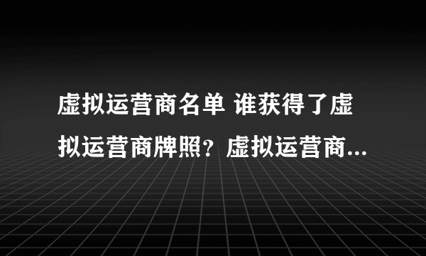 虚拟运营商名单 谁获得了虚拟运营商牌照？虚拟运营商号段有哪些？