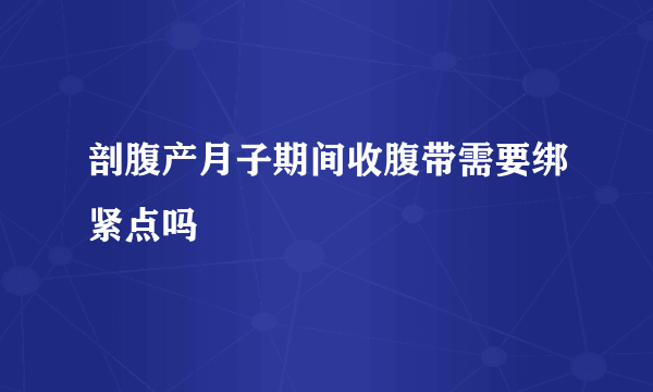 剖腹产月子期间收腹带需要绑紧点吗