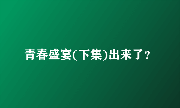 青春盛宴(下集)出来了？