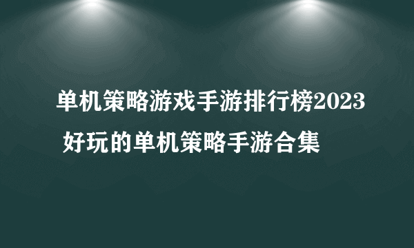 单机策略游戏手游排行榜2023 好玩的单机策略手游合集