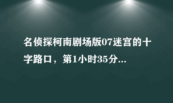 名侦探柯南剧场版07迷宫的十字路口，第1小时35分背景音乐是什么，哪里有?