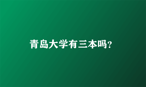 青岛大学有三本吗？