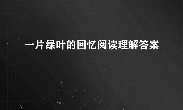 一片绿叶的回忆阅读理解答案