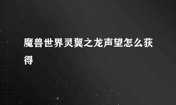 魔兽世界灵翼之龙声望怎么获得