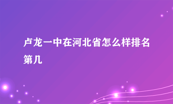 卢龙一中在河北省怎么样排名第几