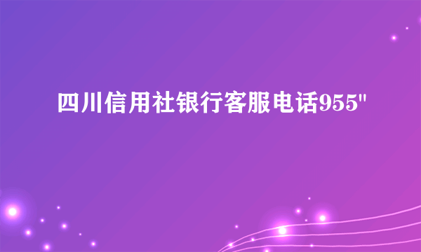 四川信用社银行客服电话955