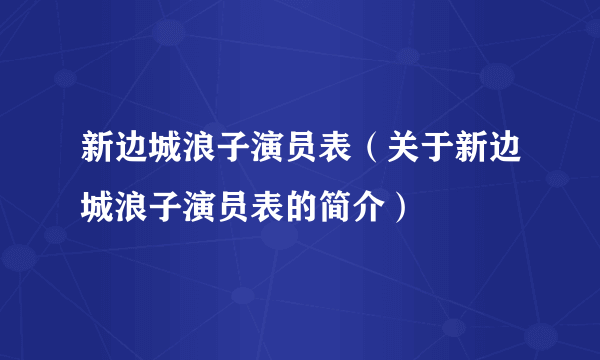 新边城浪子演员表（关于新边城浪子演员表的简介）