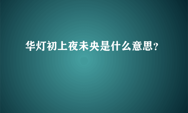 华灯初上夜未央是什么意思？