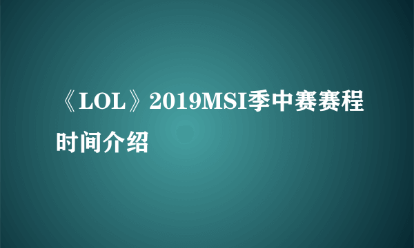 《LOL》2019MSI季中赛赛程时间介绍