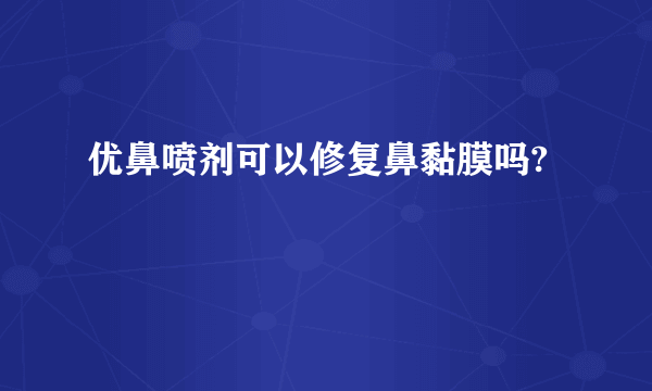 优鼻喷剂可以修复鼻黏膜吗?