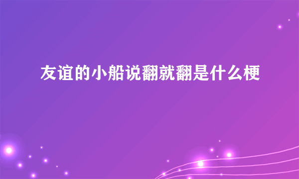 友谊的小船说翻就翻是什么梗